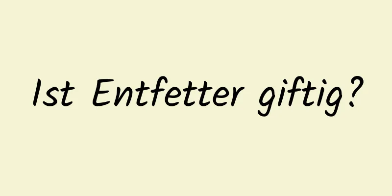 Ist Entfetter giftig?