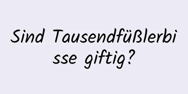 Sind Tausendfüßlerbisse giftig?