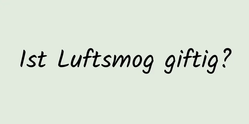 Ist Luftsmog giftig?