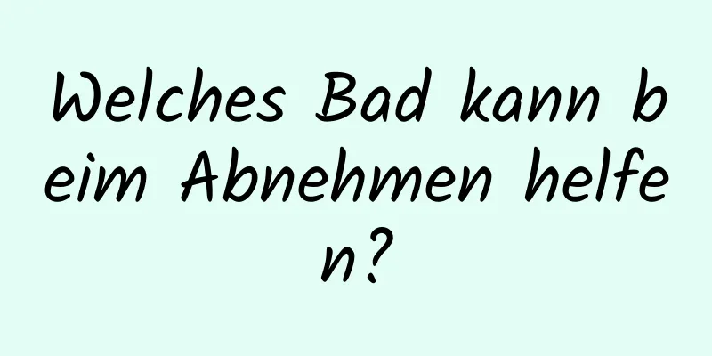 Welches Bad kann beim Abnehmen helfen?
