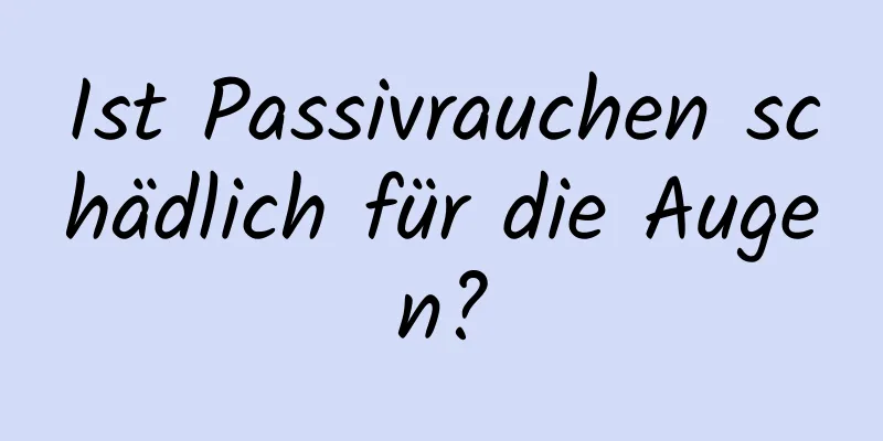 Ist Passivrauchen schädlich für die Augen?
