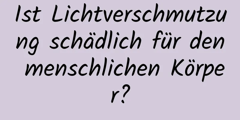 Ist Lichtverschmutzung schädlich für den menschlichen Körper?