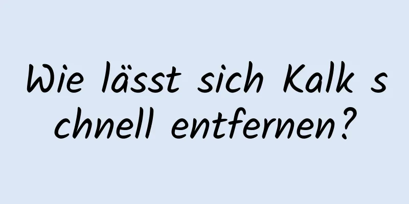 Wie lässt sich Kalk schnell entfernen?