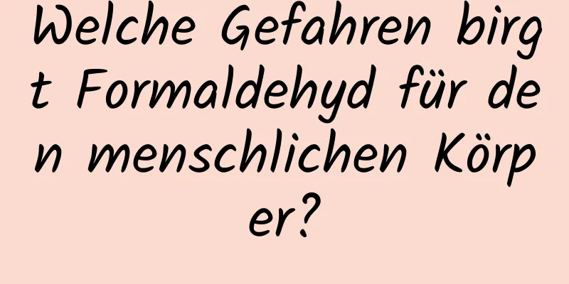 Welche Gefahren birgt Formaldehyd für den menschlichen Körper?