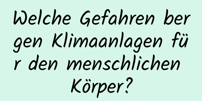 Welche Gefahren bergen Klimaanlagen für den menschlichen Körper?
