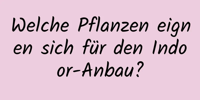 Welche Pflanzen eignen sich für den Indoor-Anbau?