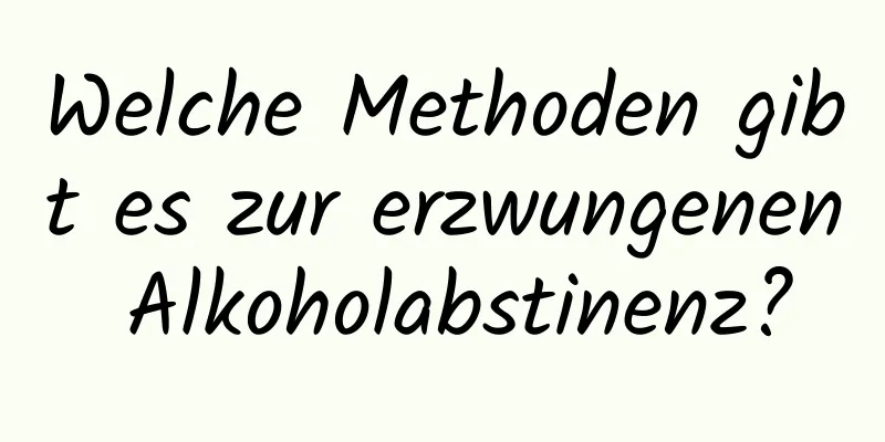 Welche Methoden gibt es zur erzwungenen Alkoholabstinenz?