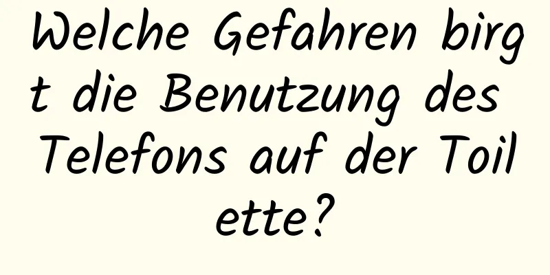 Welche Gefahren birgt die Benutzung des Telefons auf der Toilette?