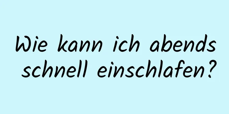 Wie kann ich abends schnell einschlafen?