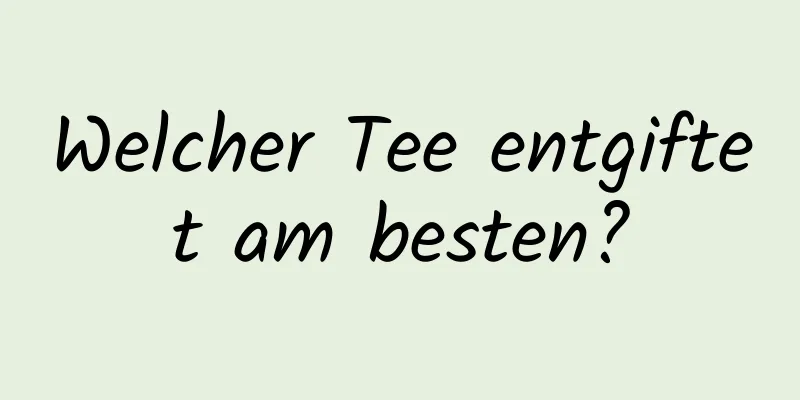 Welcher Tee entgiftet am besten?