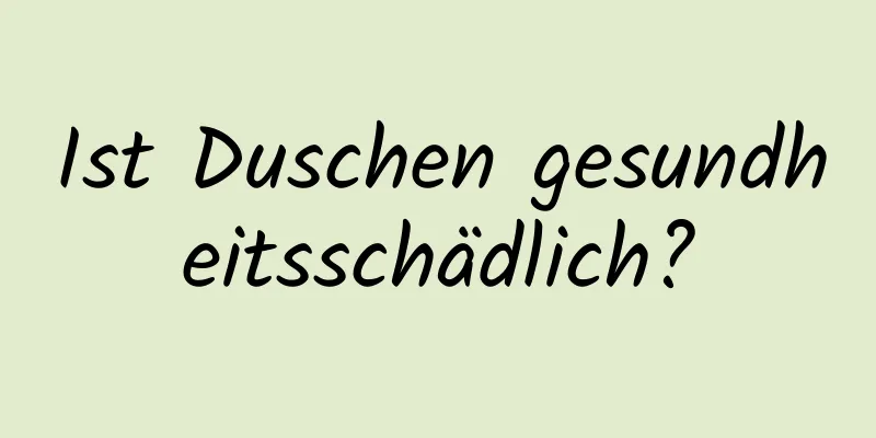 Ist Duschen gesundheitsschädlich?