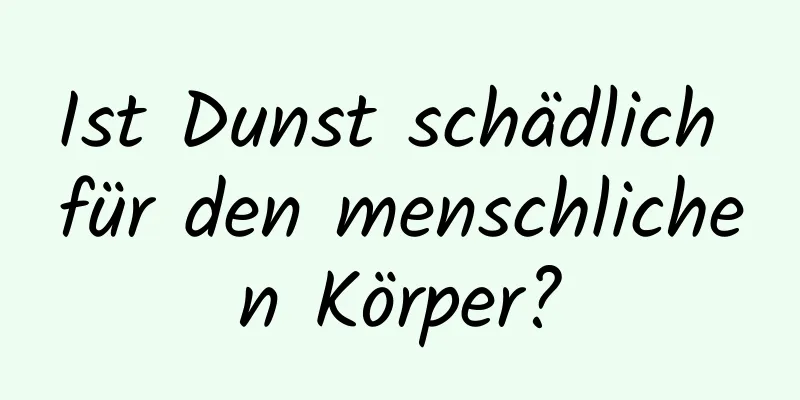 Ist Dunst schädlich für den menschlichen Körper?