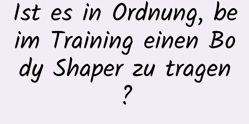 Ist es in Ordnung, beim Training einen Body Shaper zu tragen?