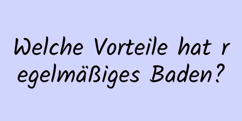 Welche Vorteile hat regelmäßiges Baden?