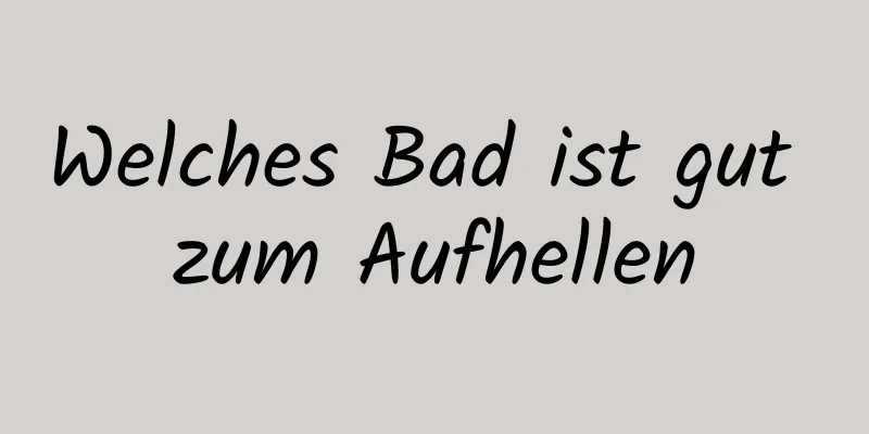 Welches Bad ist gut zum Aufhellen
