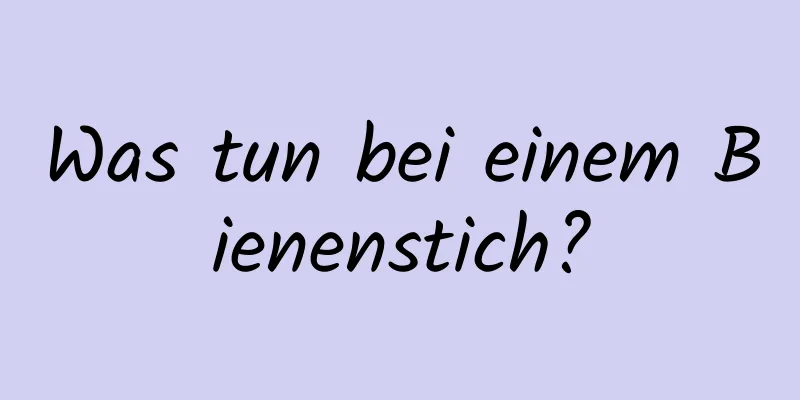 Was tun bei einem Bienenstich?