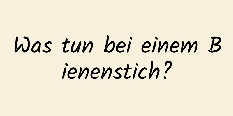 Was tun bei einem Bienenstich?