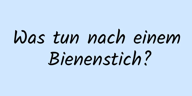 Was tun nach einem Bienenstich?