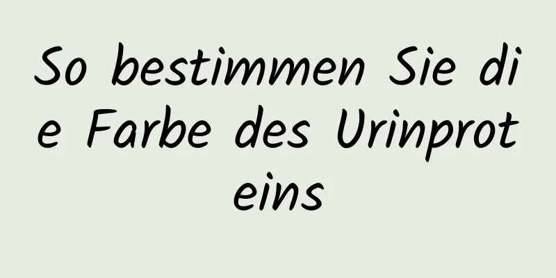 So bestimmen Sie die Farbe des Urinproteins