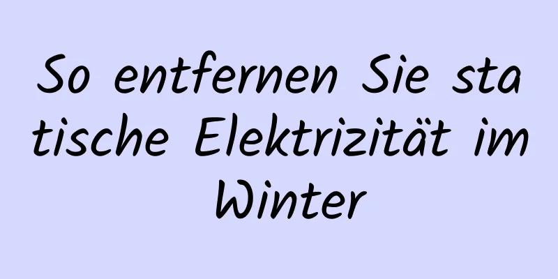 So entfernen Sie statische Elektrizität im Winter
