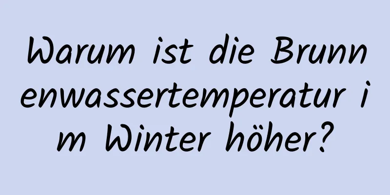Warum ist die Brunnenwassertemperatur im Winter höher?