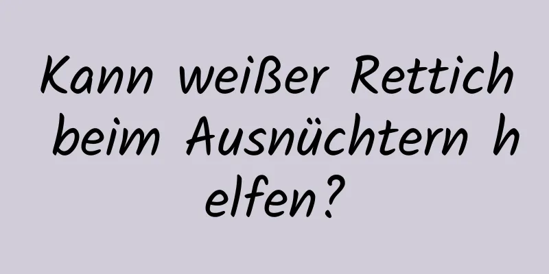 Kann weißer Rettich beim Ausnüchtern helfen?