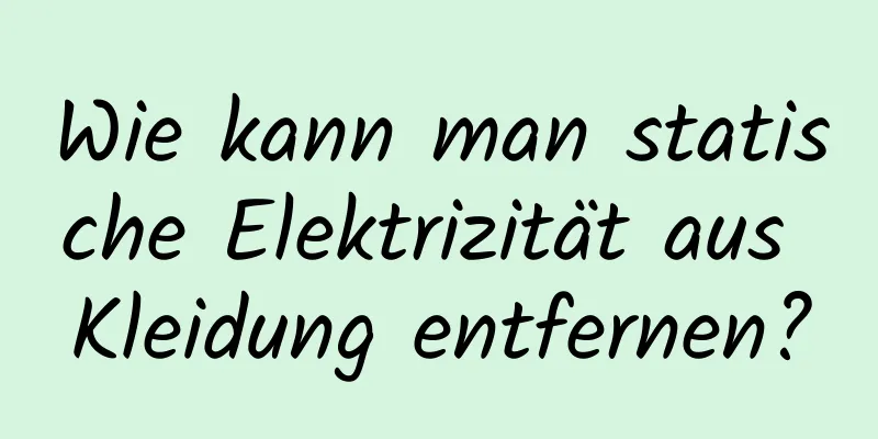 Wie kann man statische Elektrizität aus Kleidung entfernen?