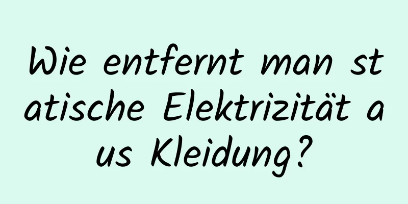 Wie entfernt man statische Elektrizität aus Kleidung?