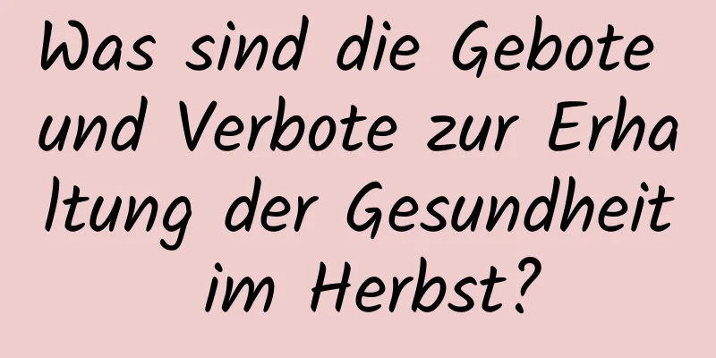 Was sind die Gebote und Verbote zur Erhaltung der Gesundheit im Herbst?
