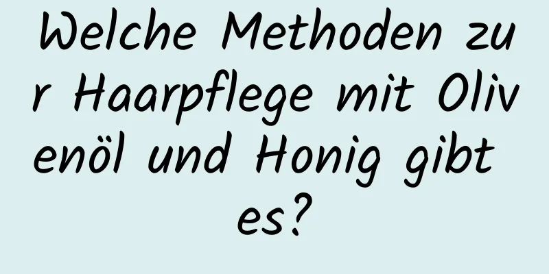 Welche Methoden zur Haarpflege mit Olivenöl und Honig gibt es?