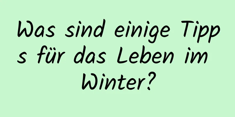Was sind einige Tipps für das Leben im Winter?