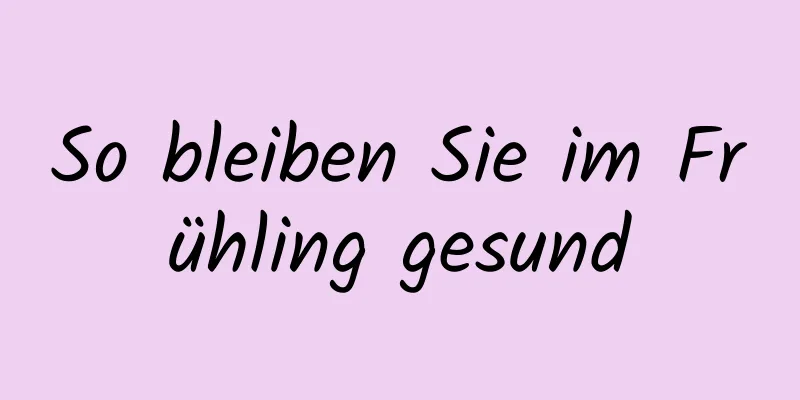 So bleiben Sie im Frühling gesund