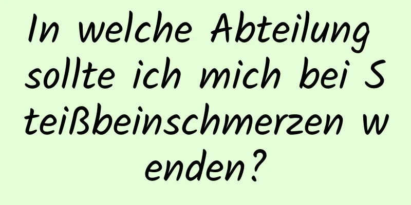 In welche Abteilung sollte ich mich bei Steißbeinschmerzen wenden?