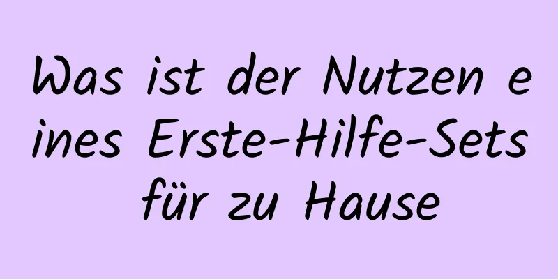 Was ist der Nutzen eines Erste-Hilfe-Sets für zu Hause