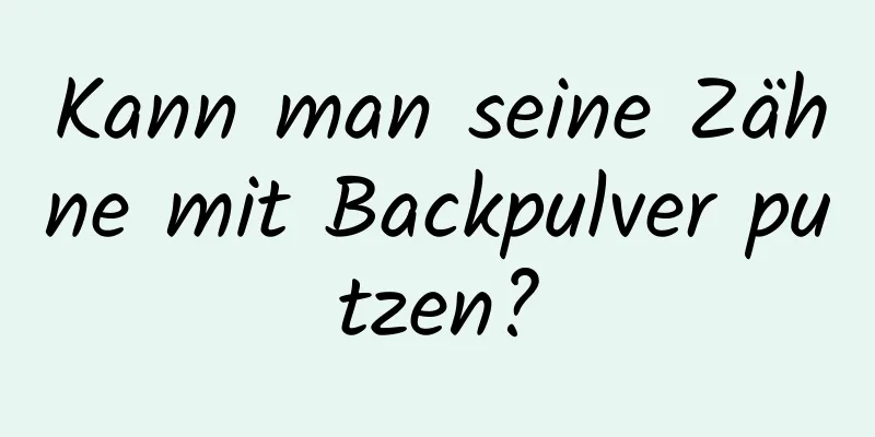 Kann man seine Zähne mit Backpulver putzen?