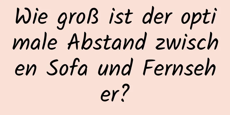 Wie groß ist der optimale Abstand zwischen Sofa und Fernseher?