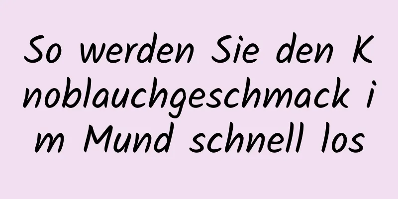 So werden Sie den Knoblauchgeschmack im Mund schnell los