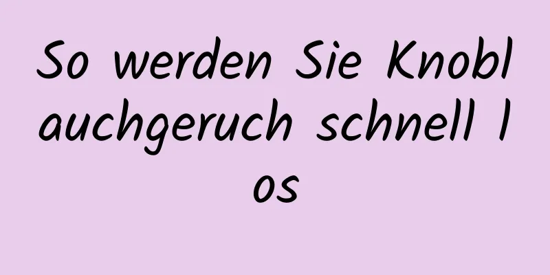 So werden Sie Knoblauchgeruch schnell los