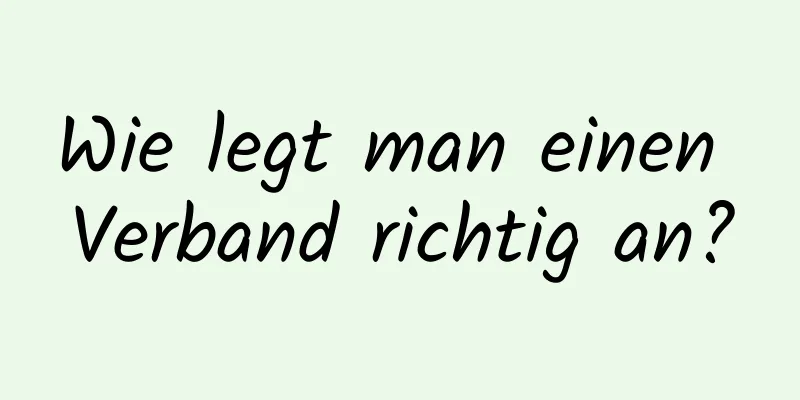 Wie legt man einen Verband richtig an?