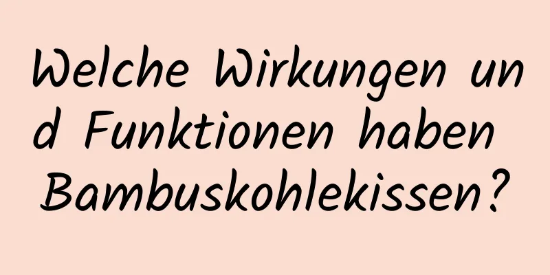 Welche Wirkungen und Funktionen haben Bambuskohlekissen?