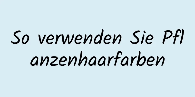 So verwenden Sie Pflanzenhaarfarben