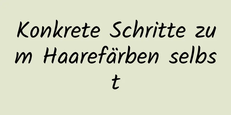 Konkrete Schritte zum Haarefärben selbst
