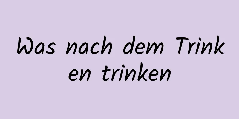 Was nach dem Trinken trinken