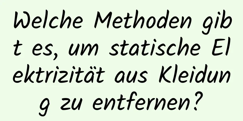 Welche Methoden gibt es, um statische Elektrizität aus Kleidung zu entfernen?