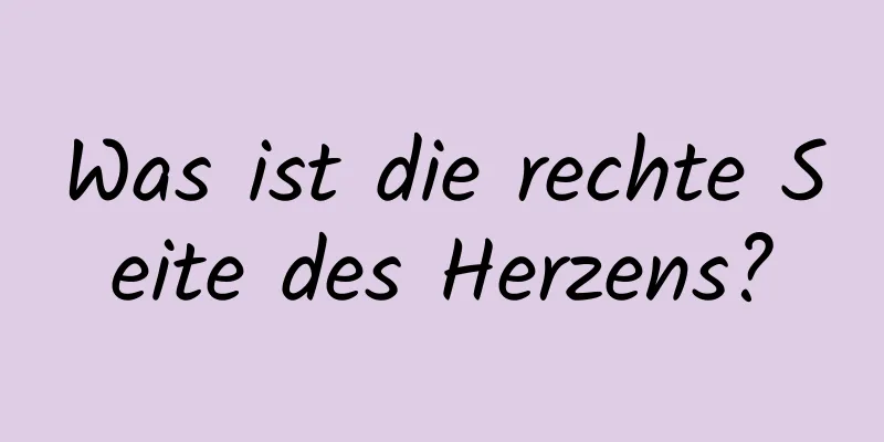 Was ist die rechte Seite des Herzens?