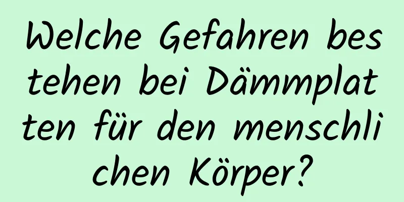 Welche Gefahren bestehen bei Dämmplatten für den menschlichen Körper?