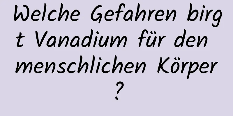 Welche Gefahren birgt Vanadium für den menschlichen Körper?