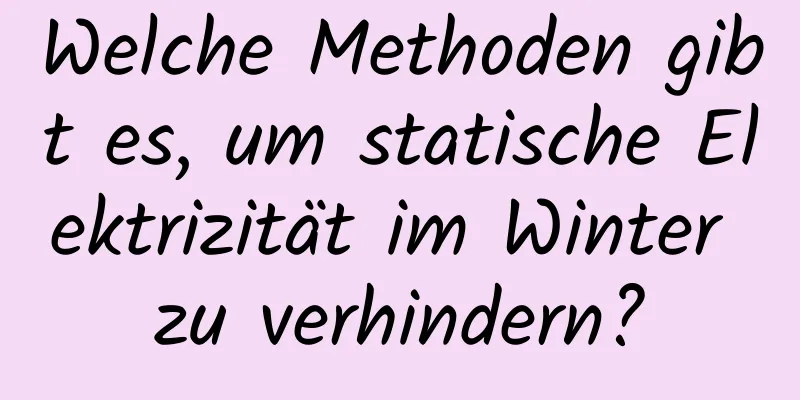 Welche Methoden gibt es, um statische Elektrizität im Winter zu verhindern?