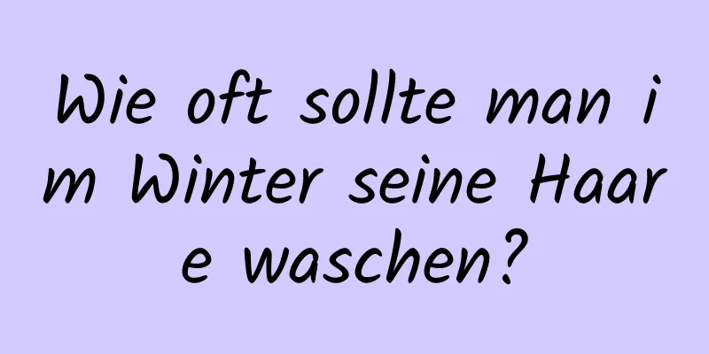 Wie oft sollte man im Winter seine Haare waschen?