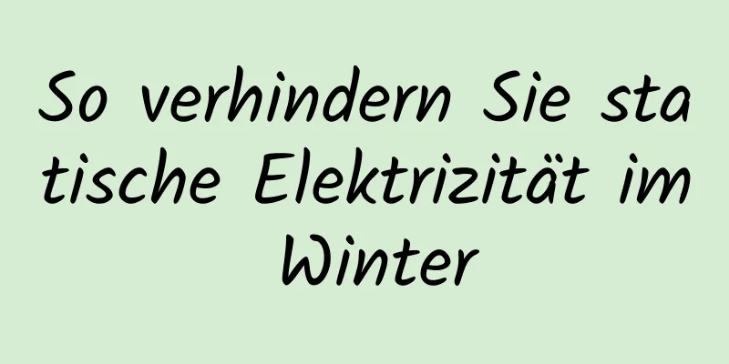 So verhindern Sie statische Elektrizität im Winter